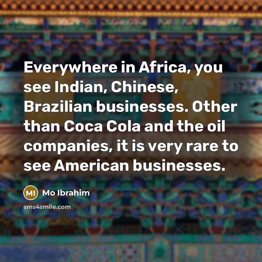 “Everywhere in Africa, you see Indian, Chinese, Brazilian businesses. Other…” quote by Mo Ibrahim