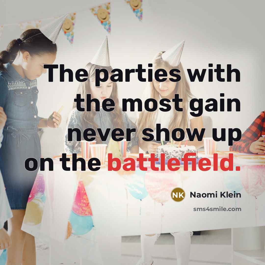 “The parties with the most gain never show up on the battlefield.” quote by Naomi Klein