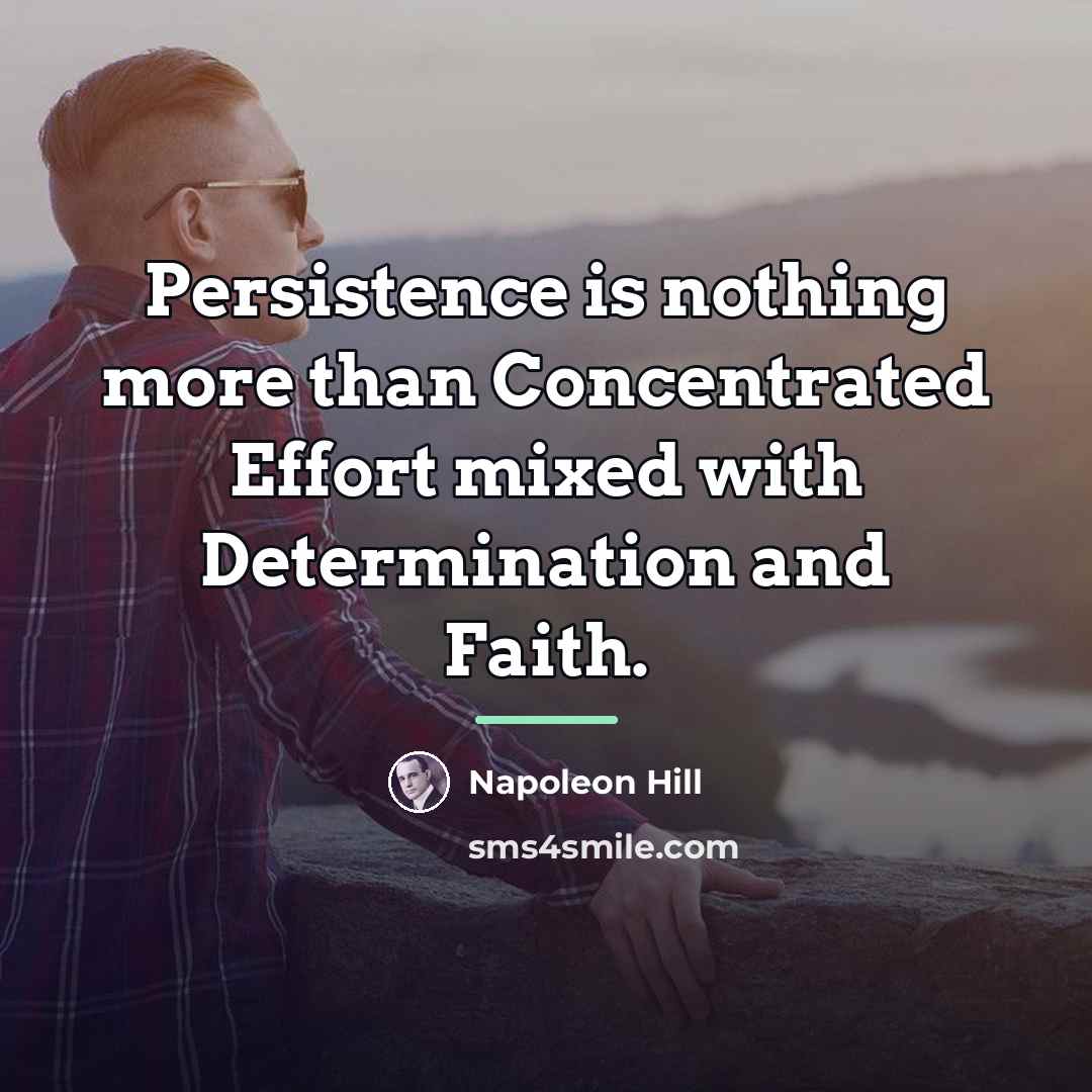 “Persistence is nothing more than Concentrated Effort mixed with Determination…” quote by Napoleon Hill