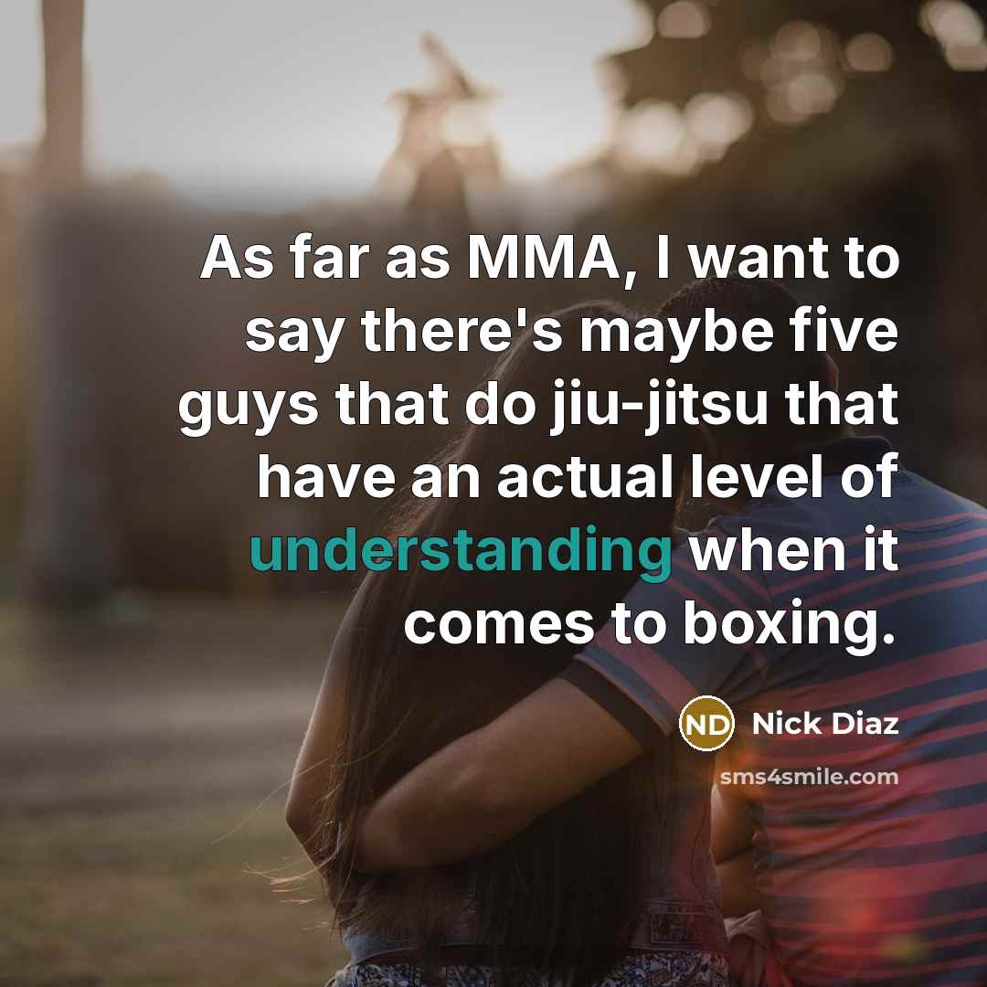 “As far as MMA, I want to say there's maybe…” quote by Nick Diaz
