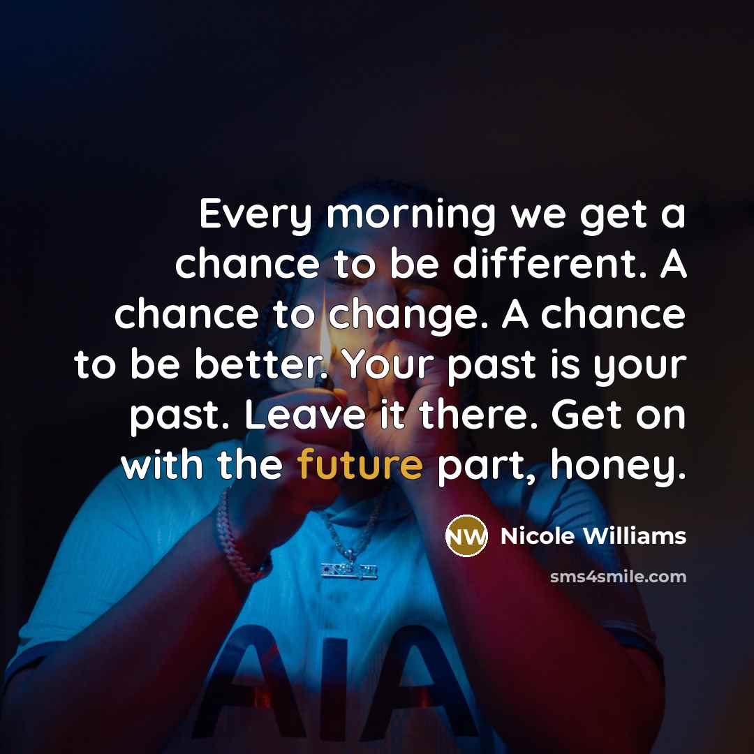 “Every morning we get a chance to be different. A…” quote by Nicole Williams