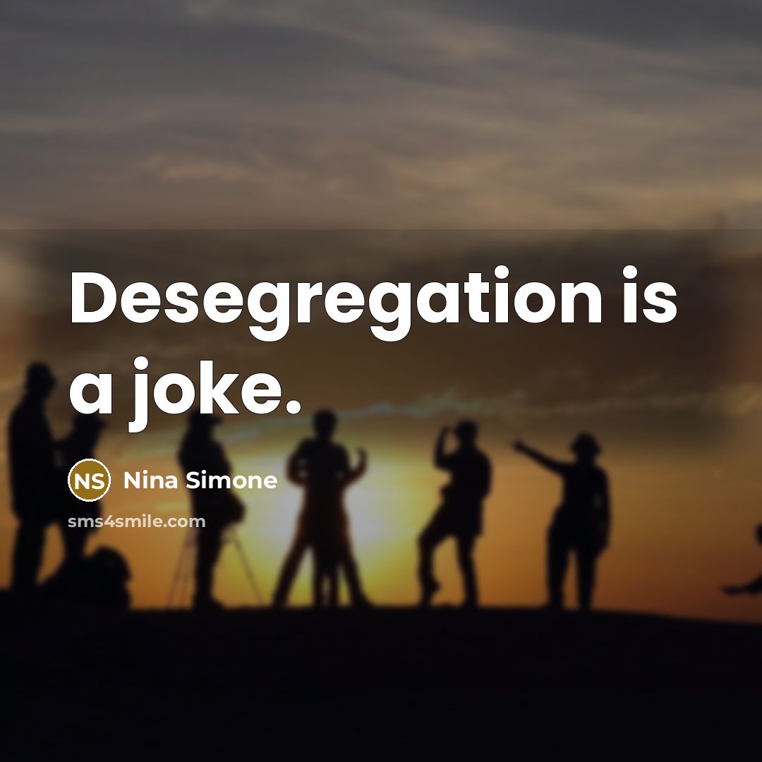 “Desegregation is a joke.” quote by Nina Simone