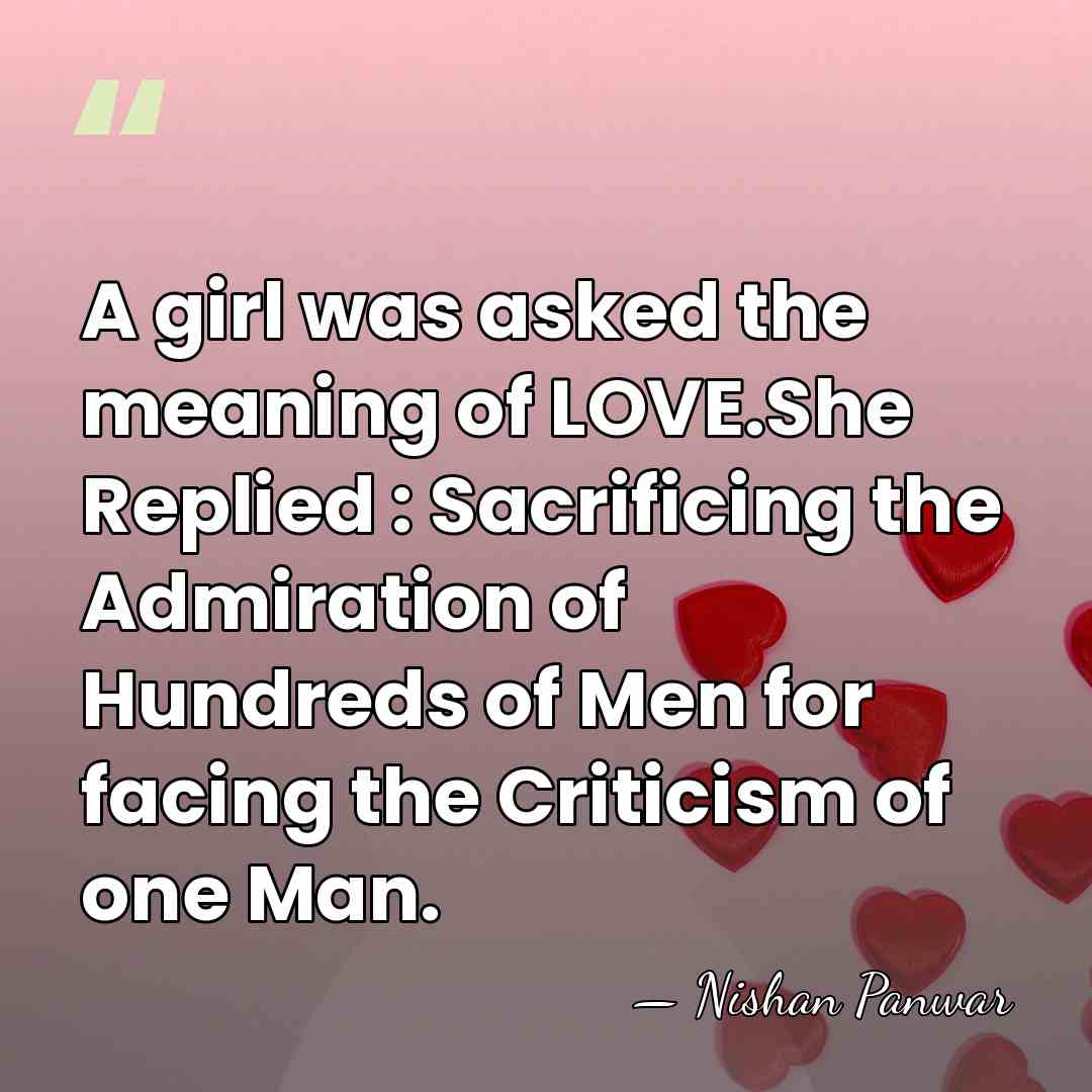 A girl was asked the meaning of LOVE.She Replied : Sacrificing the&hellip; - Nishan Panwar