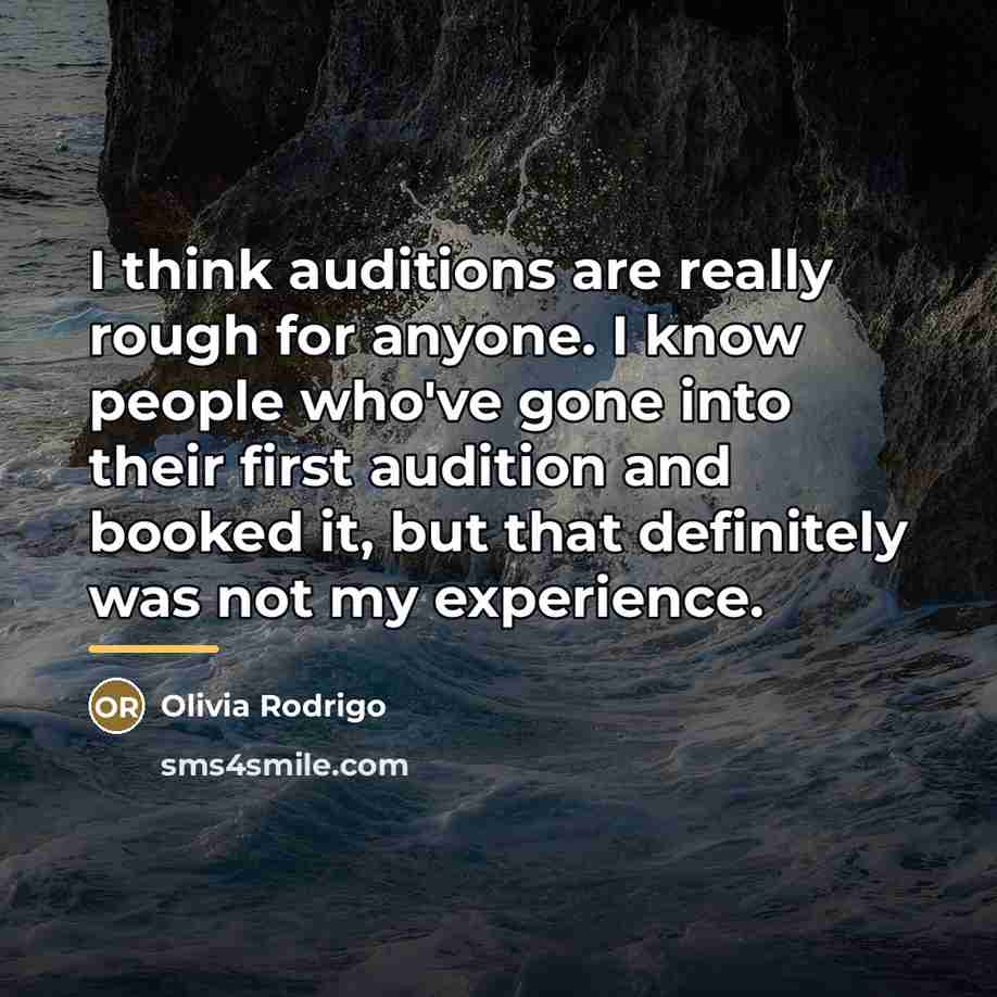 “I think auditions are really rough for anyone. I know…” quote by Olivia Rodrigo
