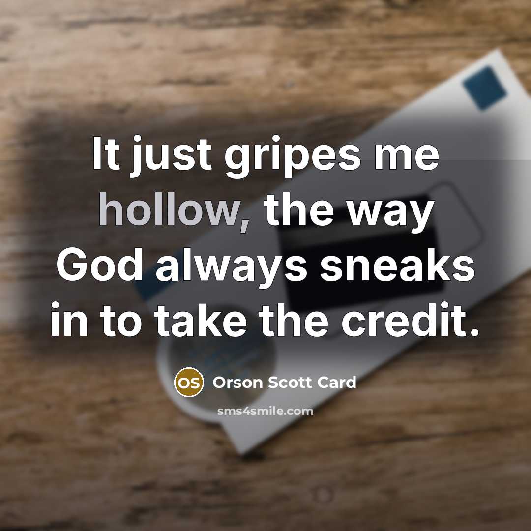 “It just gripes me hollow, the way God always sneaks…” quote by Orson Scott Card