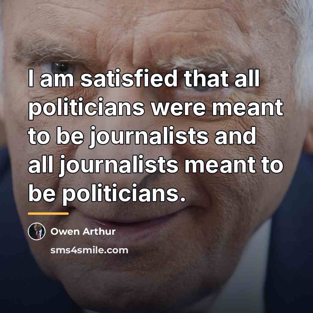 “I am satisfied that all politicians were meant to be…” quote by Owen Arthur