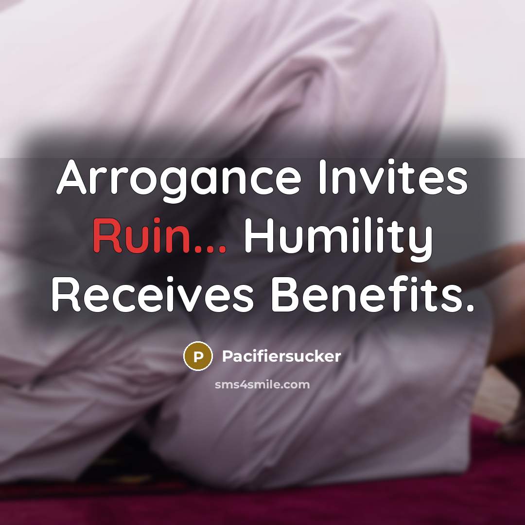 “Arrogance Invites Ruin... Humility Receives Benefits.…” quote by Pacifiersucker