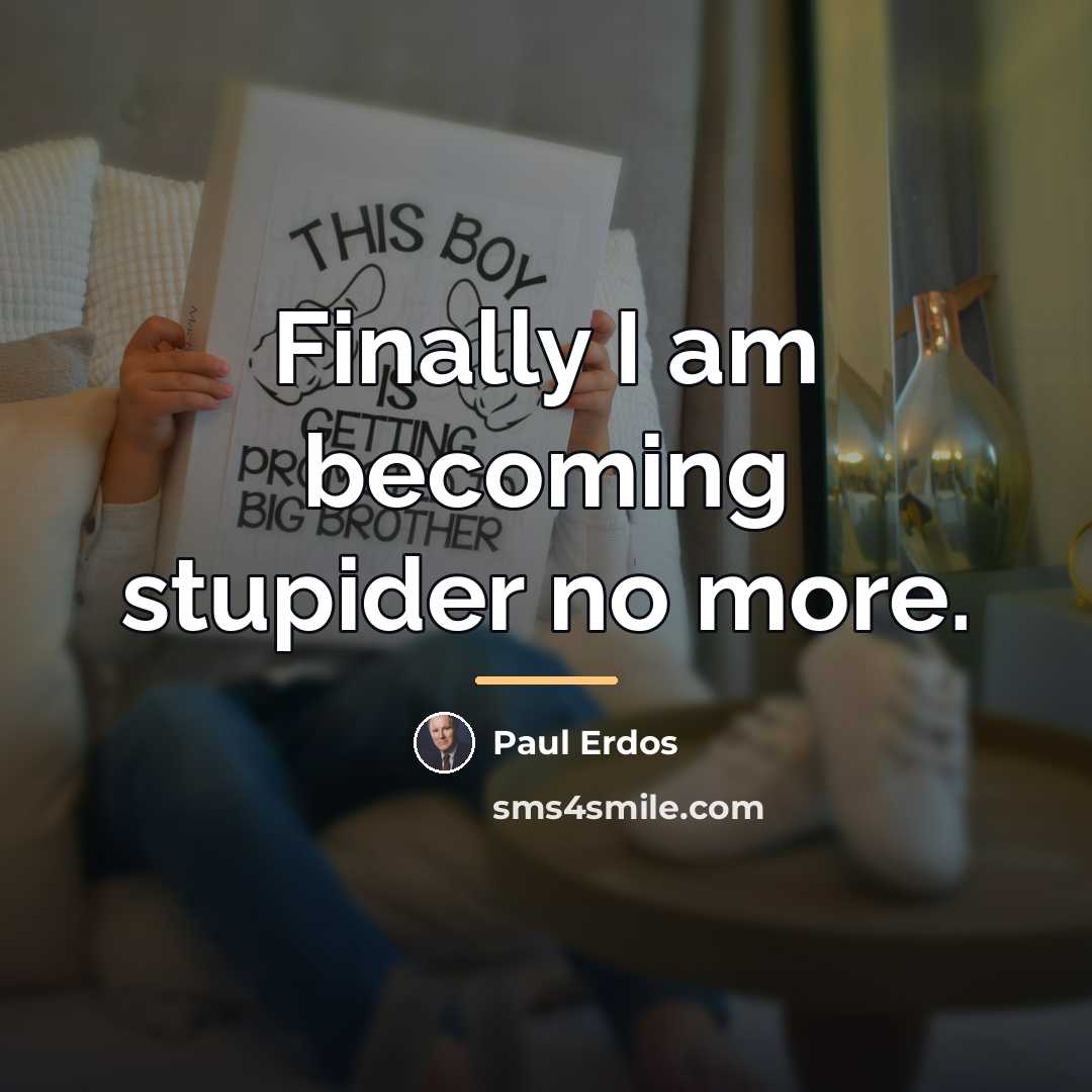“Finally I am becoming stupider no more.…” quote by Paul Erdos