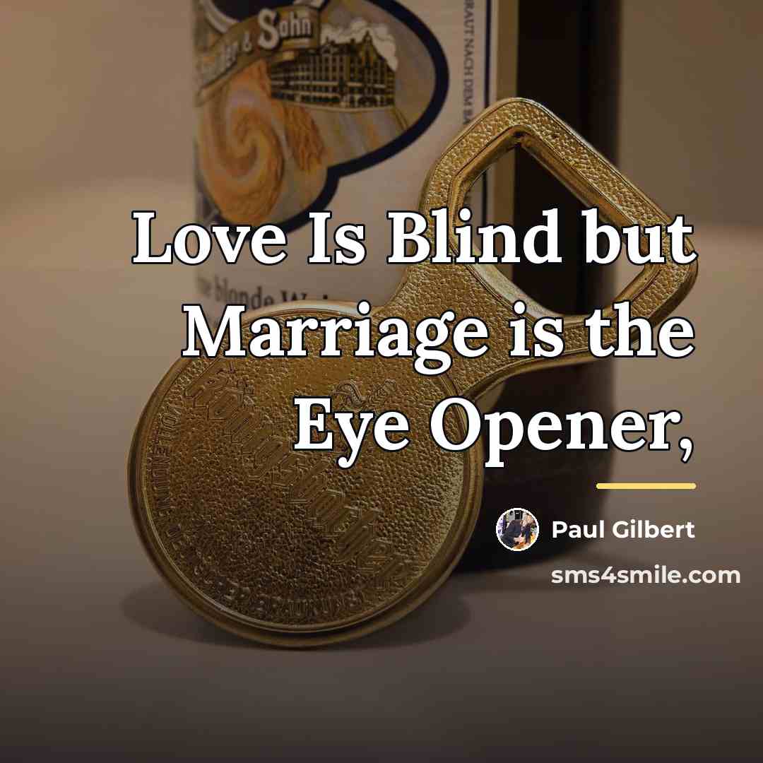 “Love Is Blind but Marriage is the Eye Opener,…” quote by Paul Gilbert