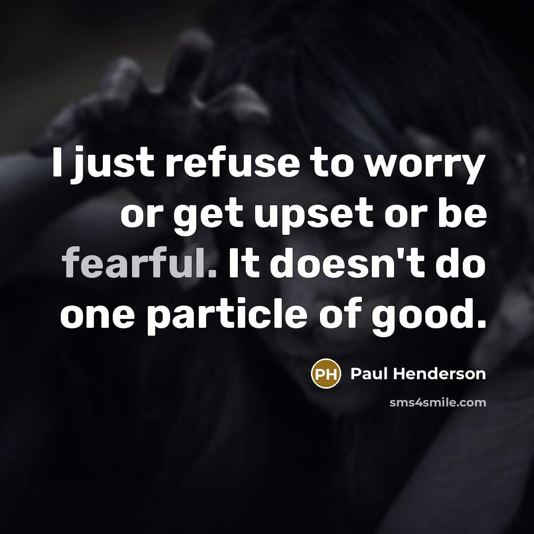 “I just refuse to worry or get upset or be…” quote by Paul Henderson