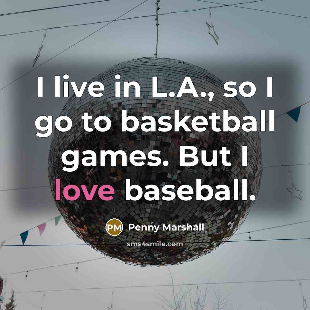 “I live in L.A., so I go to basketball games.…” quote by Penny Marshall