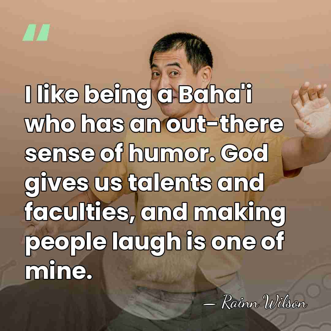 I like being a Baha'i who has an out-there sense of humor.&hellip; - Rainn Wilson