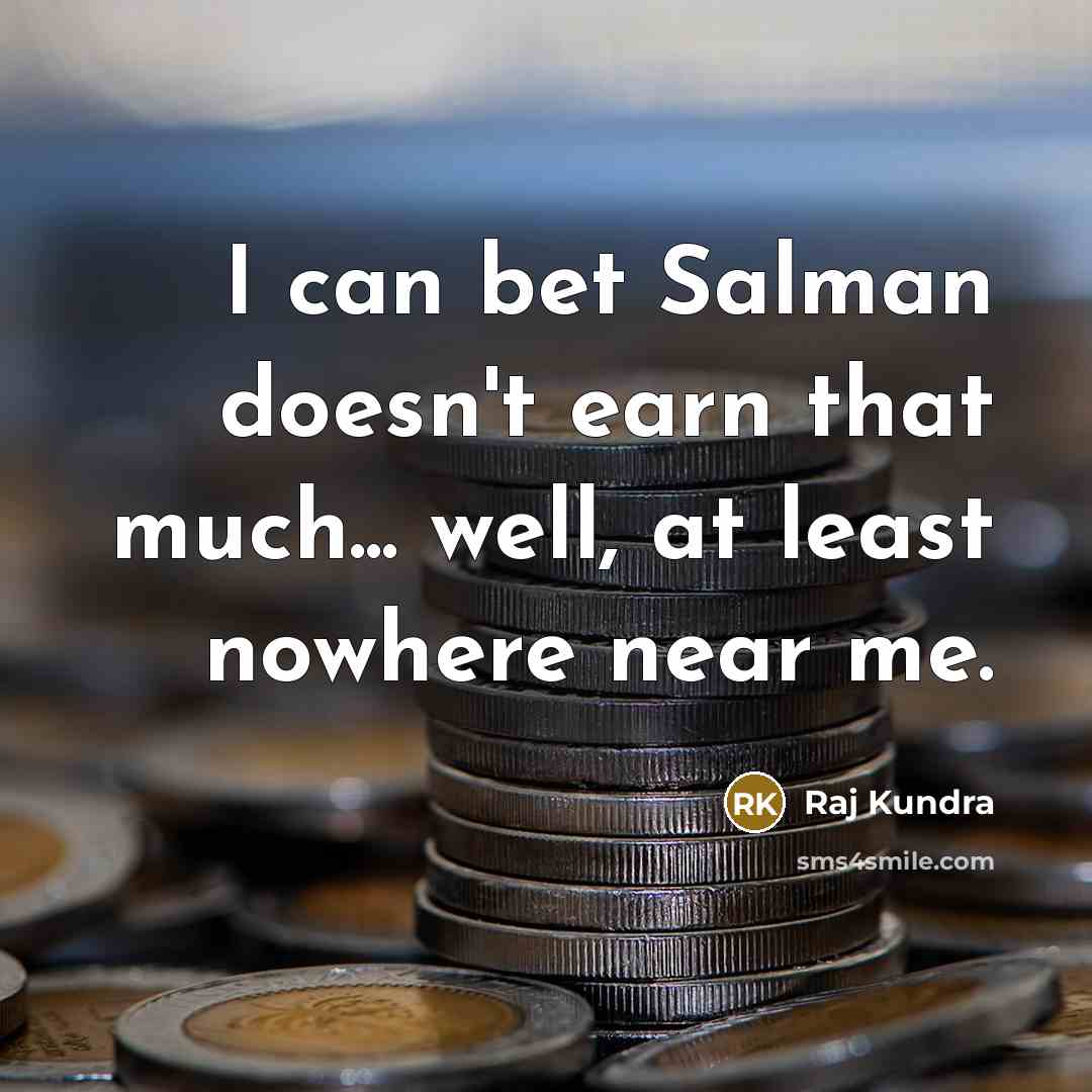 “I can bet Salman doesn't earn that much... well, at…” quote by Raj Kundra