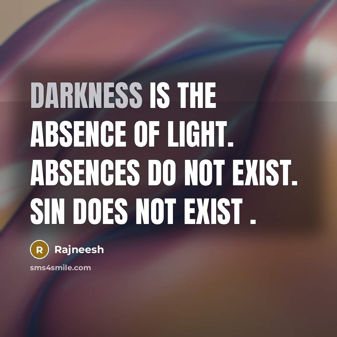 “Darkness is the absence of light. Absences do not exist.…” quote by Rajneesh