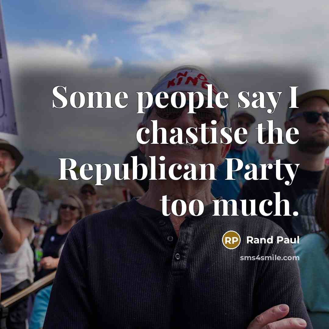 “Some people say I chastise the Republican Party too much.…” quote by Rand Paul