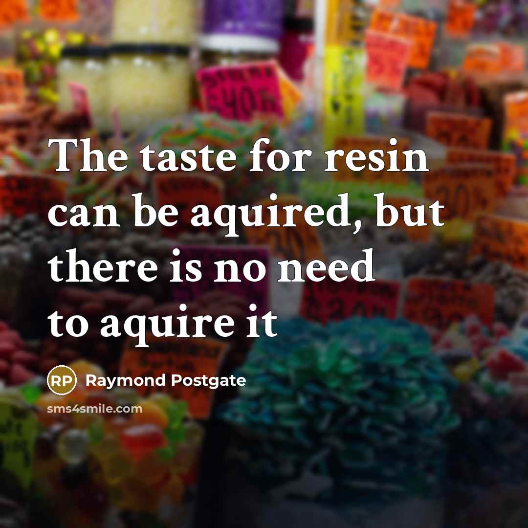 “The taste for resin can be aquired, but there is…” quote by Raymond Postgate