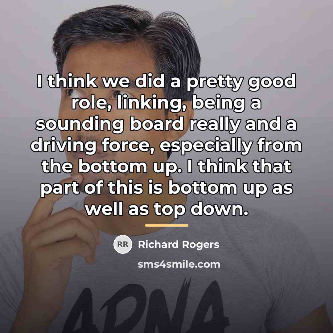 “I think we did a pretty good role, linking, being…” quote by Richard Rogers