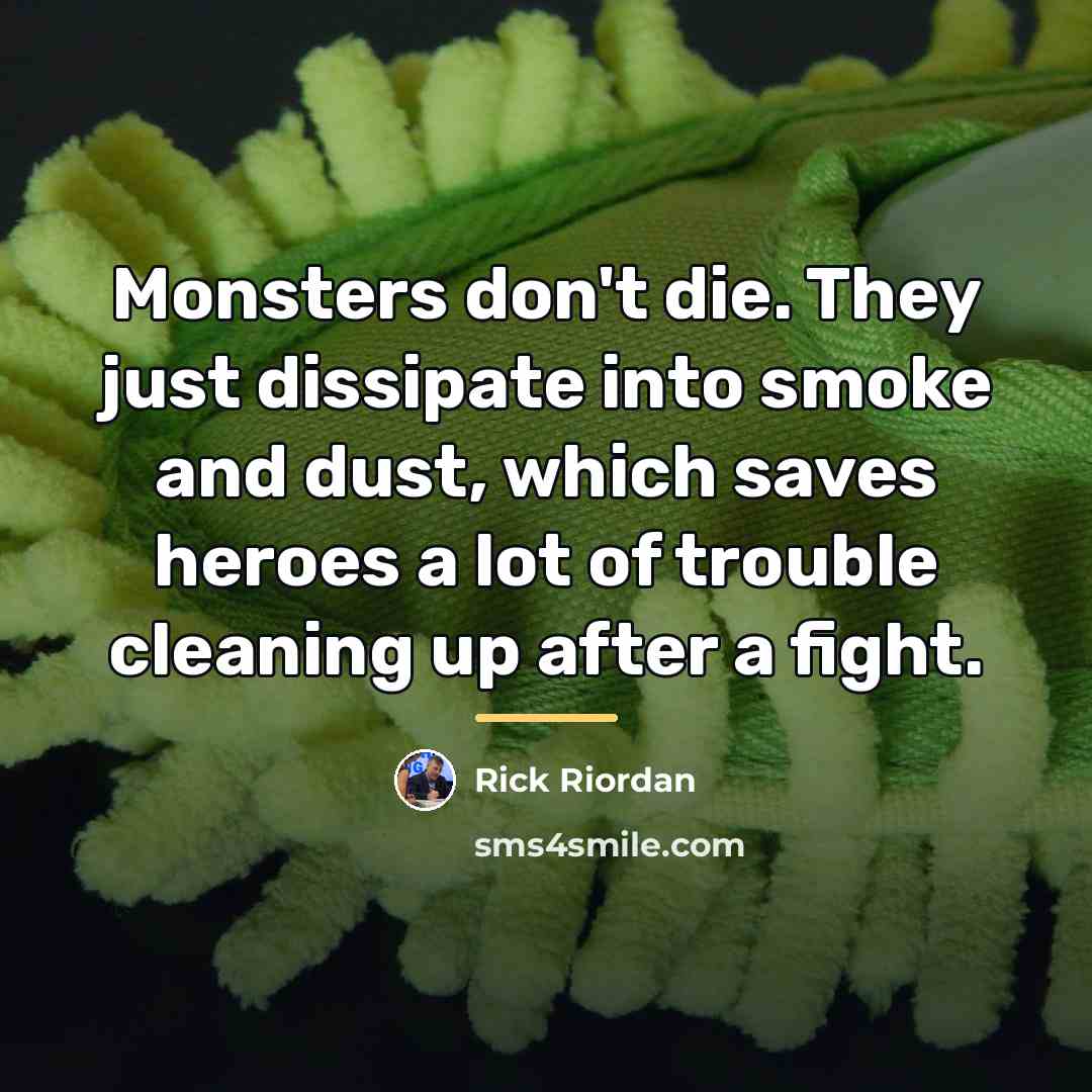 “Monsters don't die. They just dissipate into smoke and dust,…” quote by Rick Riordan