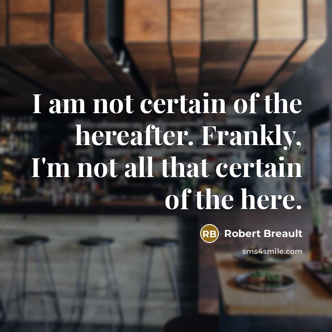 “I am not certain of the hereafter. Frankly, I'm not…” quote by Robert Breault