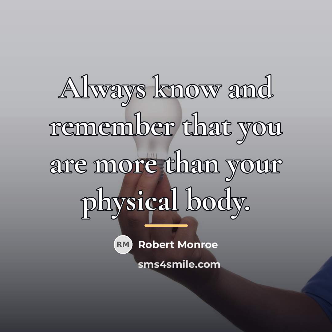 “Always know and remember that you are more than your…” quote by Robert Monroe