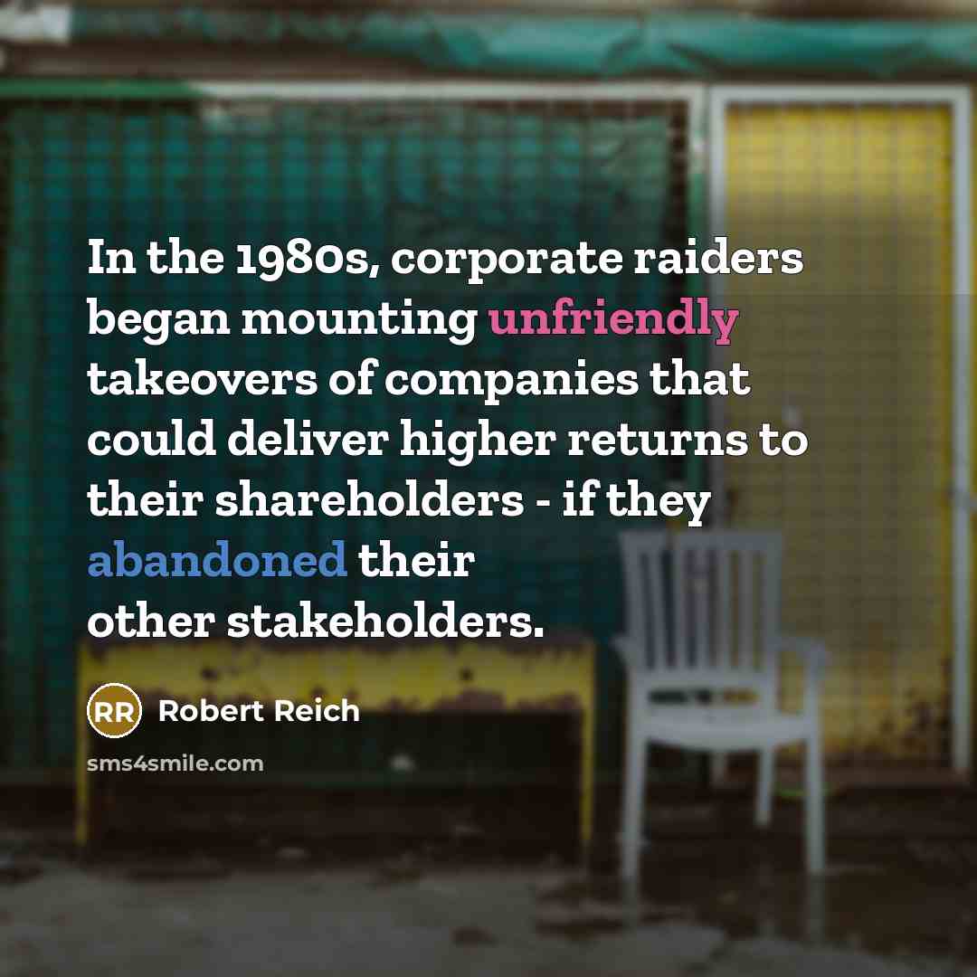 “In the 1980s, corporate raiders began mounting unfriendly takeovers of…” quote by Robert Reich