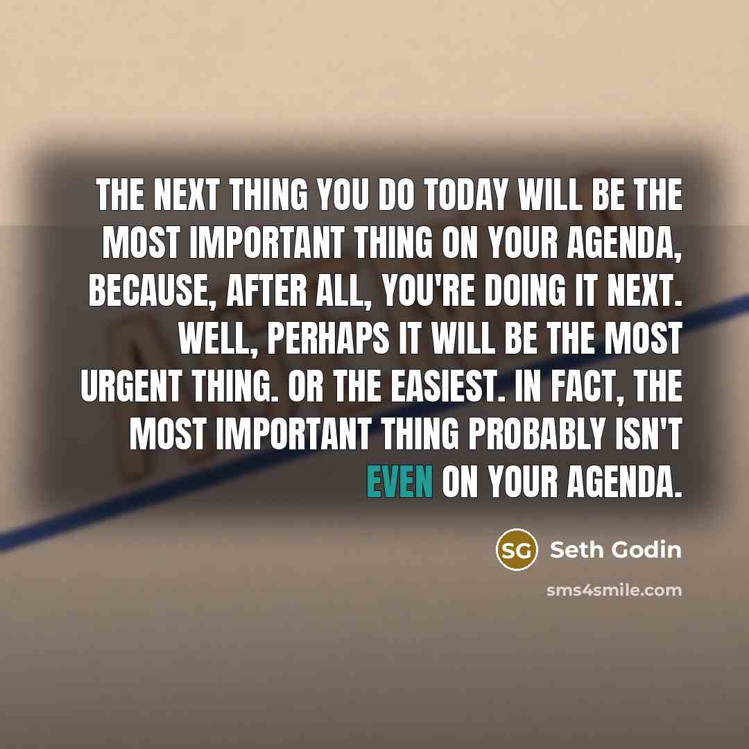 “The next thing you do today will be the most…” quote by Seth Godin