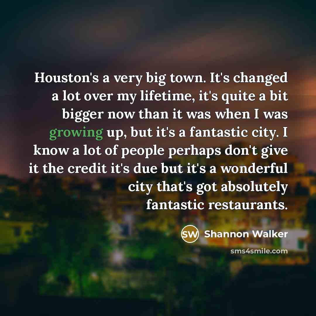 “Houston's a very big town. It's changed a lot over…” quote by Shannon Walker