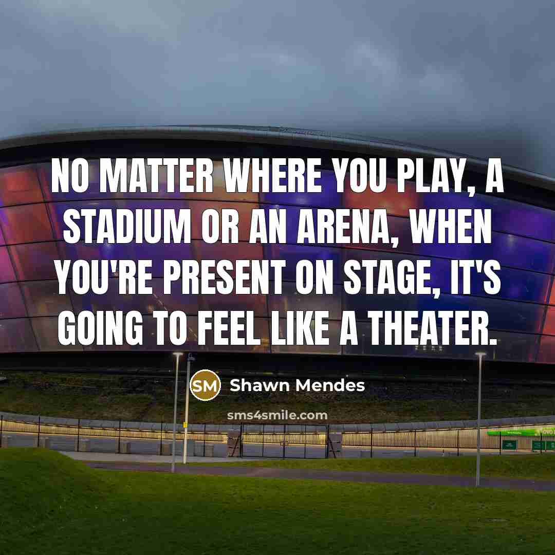 “No matter where you play, a stadium or an arena,…” quote by Shawn Mendes
