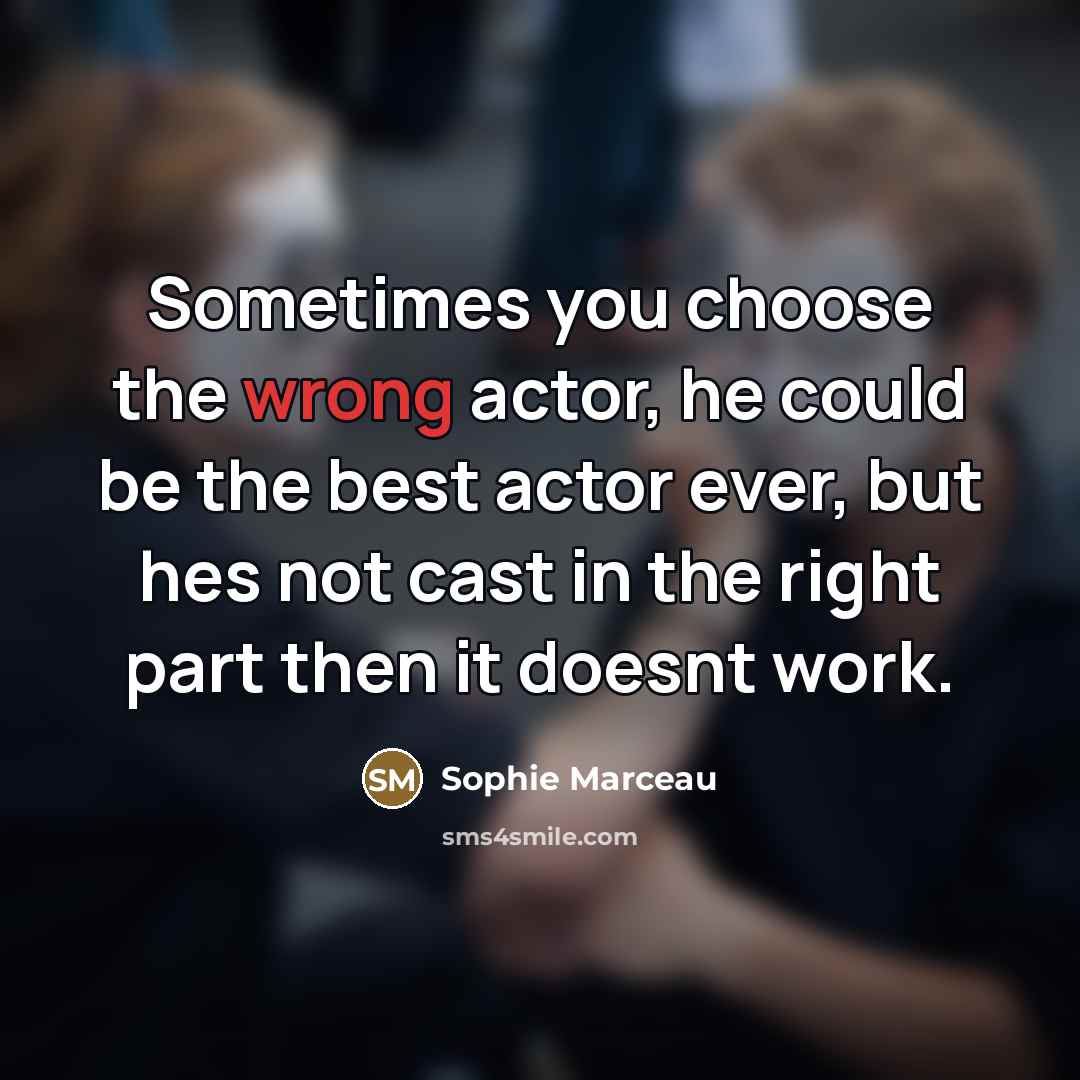 “Sometimes you choose the wrong actor, he could be the…” quote by Sophie Marceau