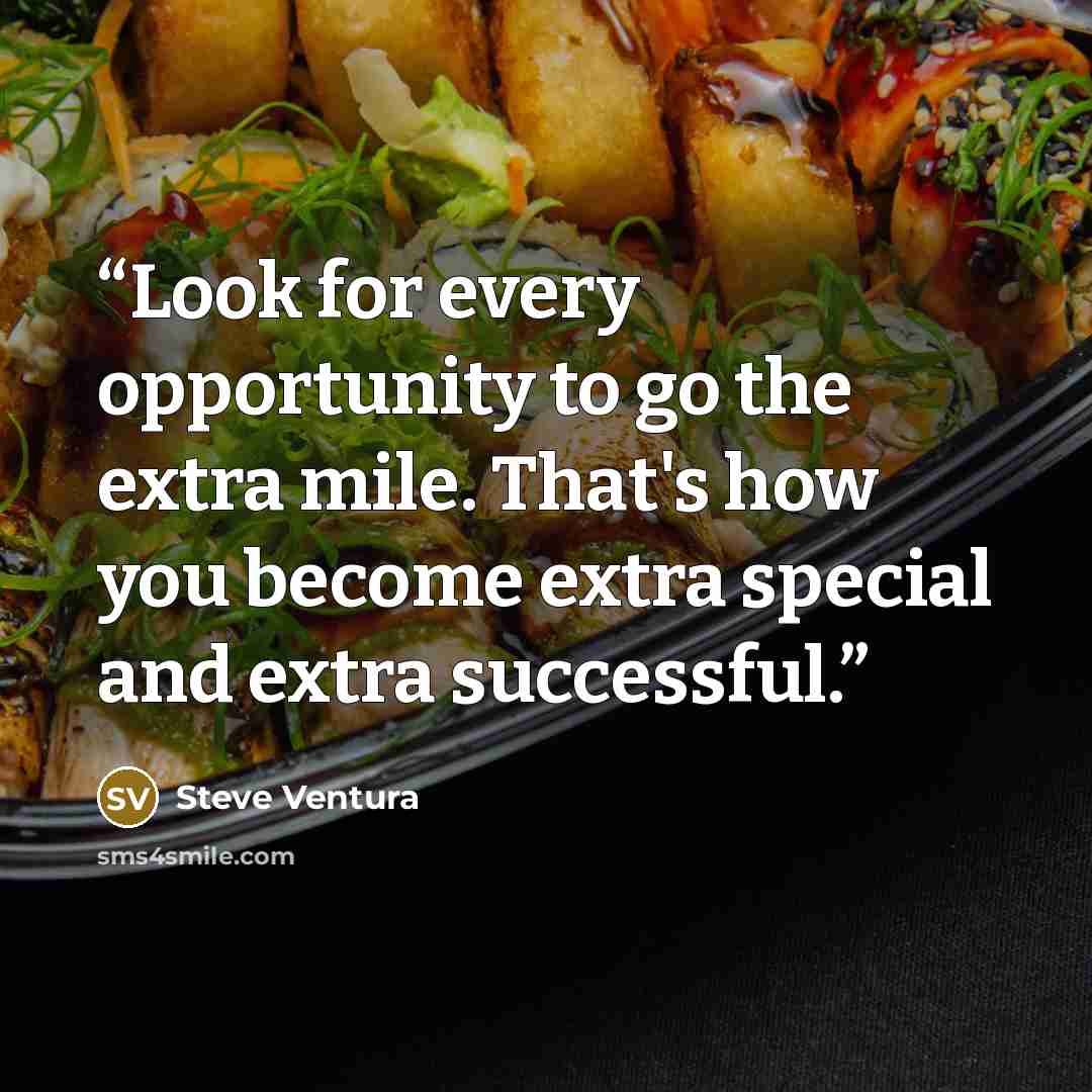 “Look for every opportunity to go the extra mile. That's how you become extra special and extra successful.” quote by Steve Ventura