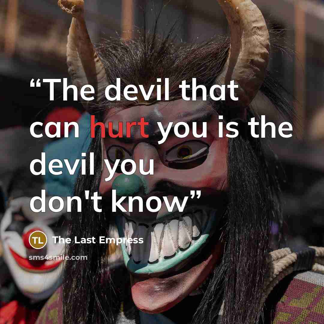 “The devil that can hurt you is the devil you don't know” quote by The Last Empress