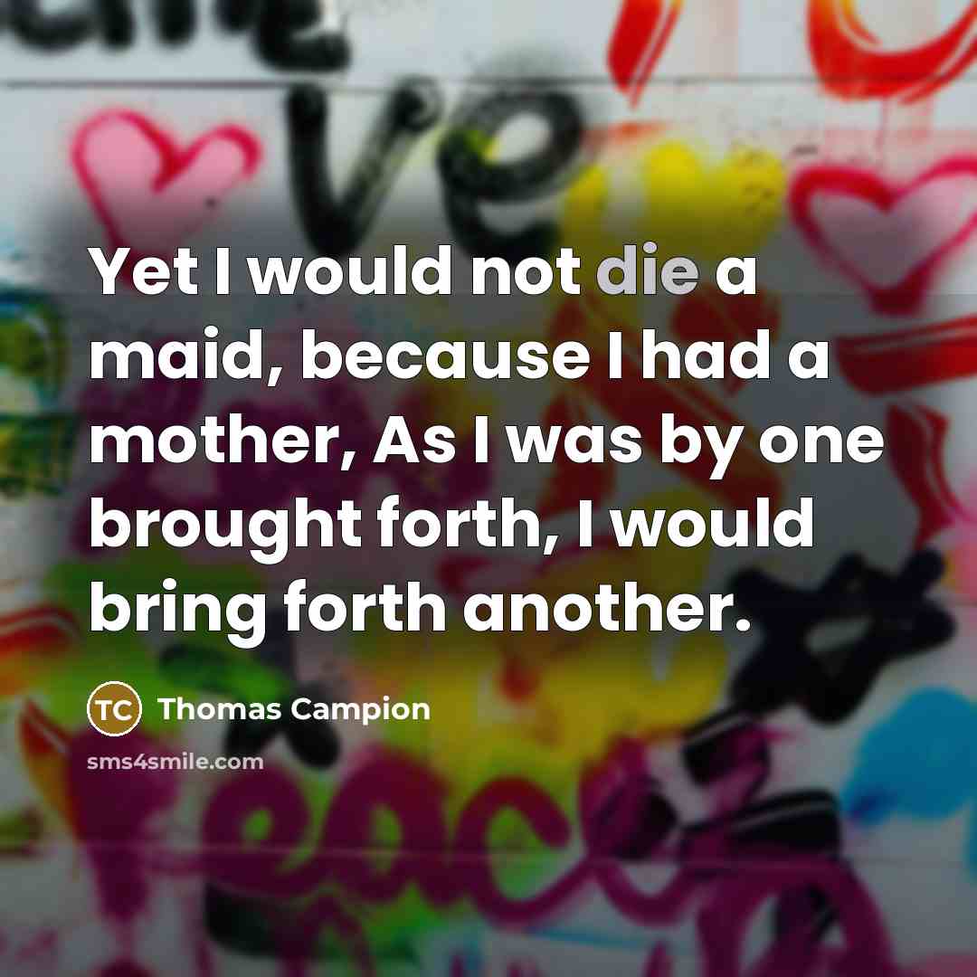 “Yet I would not die a maid, because I had…” quote by Thomas Campion