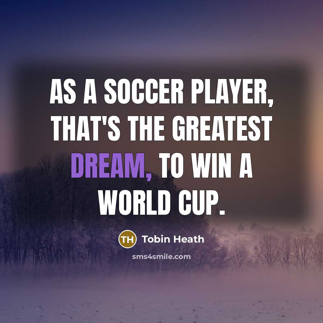 “As a soccer player, that's the greatest dream, to win…” quote by Tobin Heath