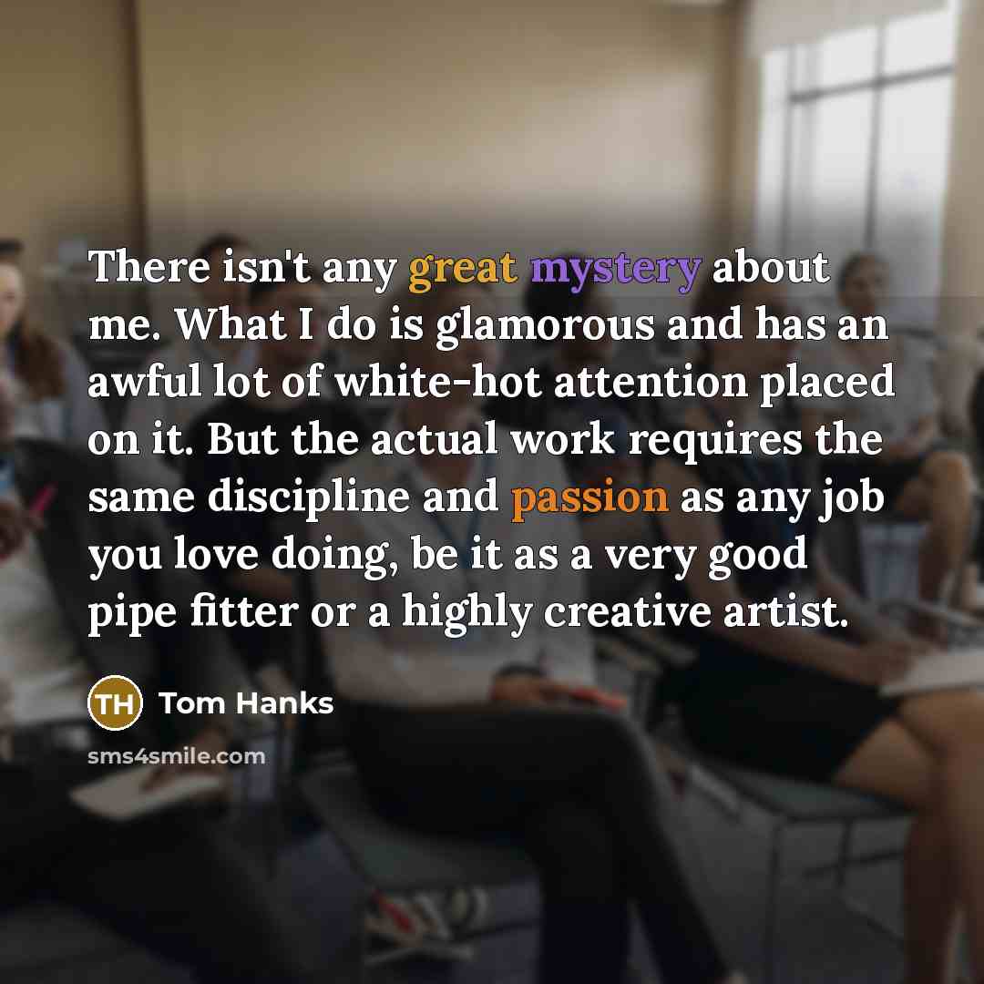 “There isn't any great mystery about me. What I do…” quote by Tom Hanks