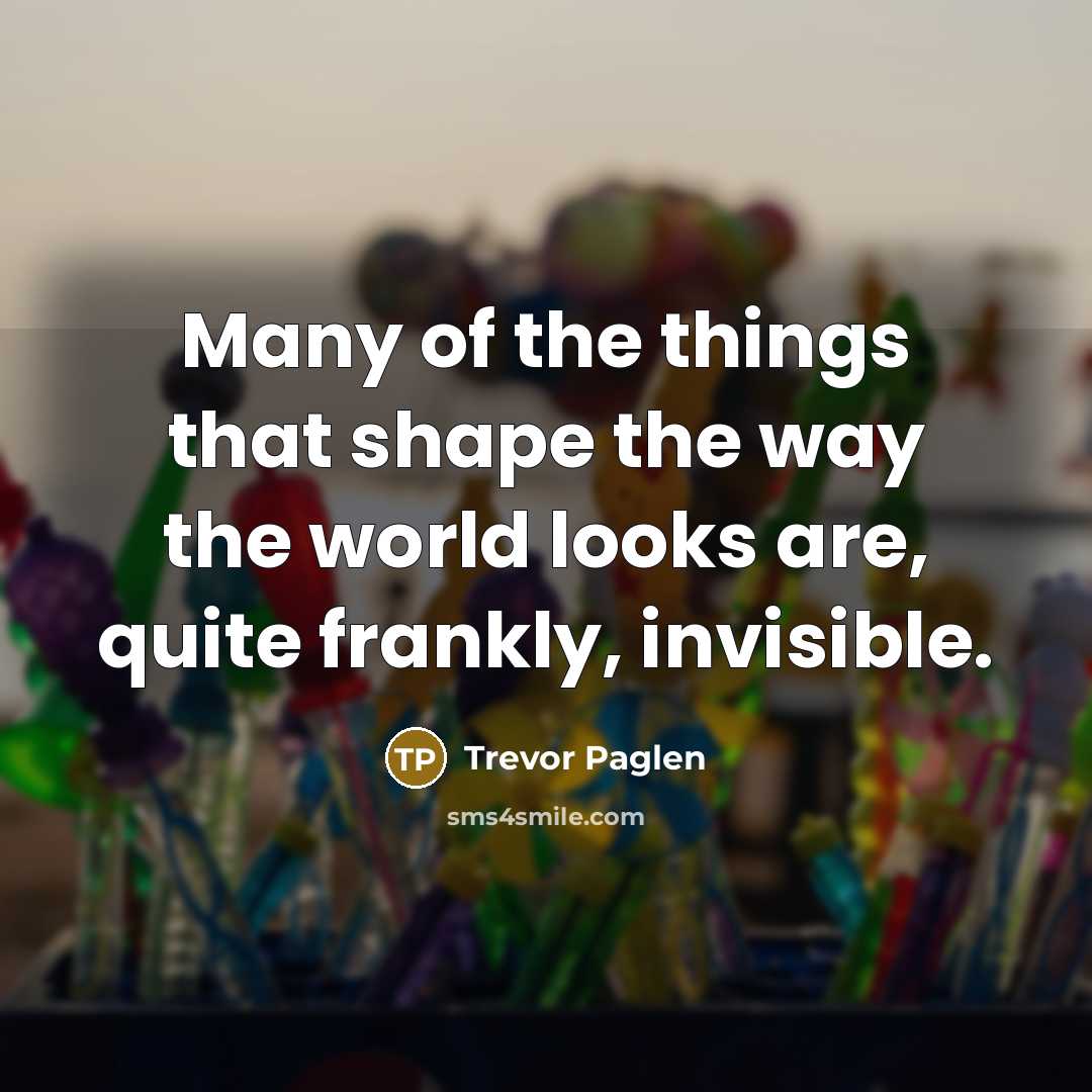 “Many of the things that shape the way the world…” quote by Trevor Paglen