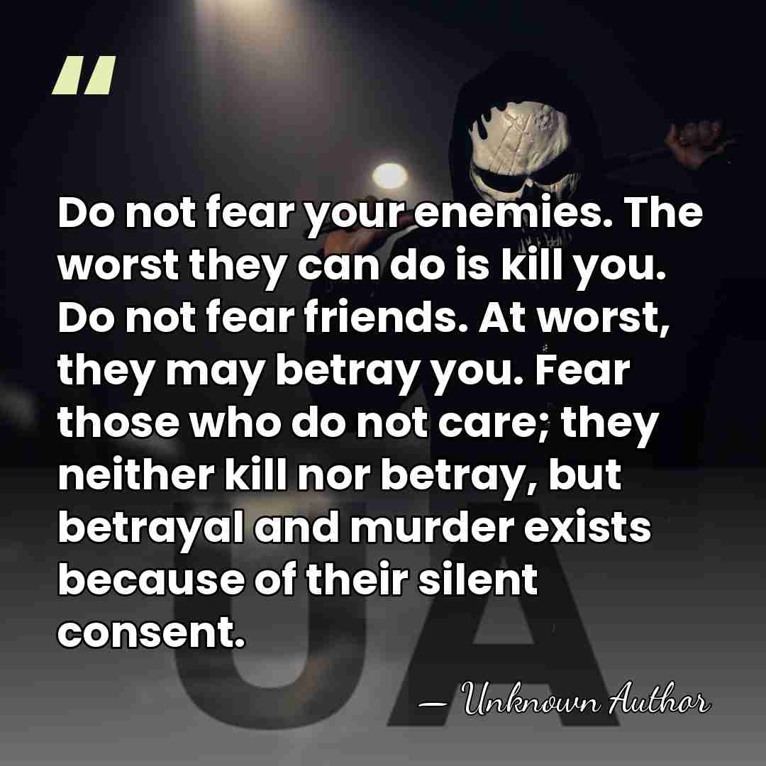 Do not fear your enemies. The worst they can do is kill&hellip; - Unknown Author