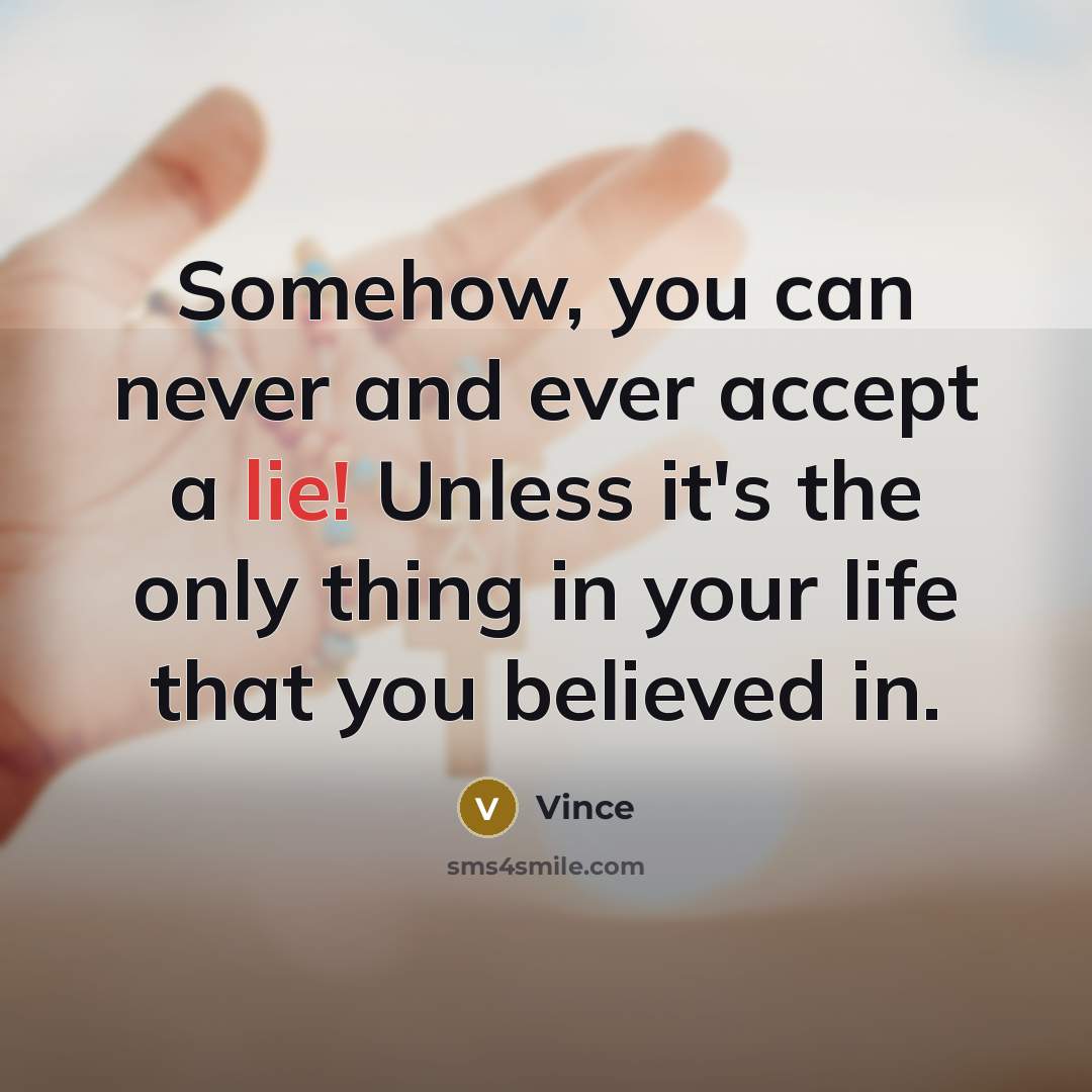 “Somehow, you can never and ever accept a lie! Unless…” quote by Vince