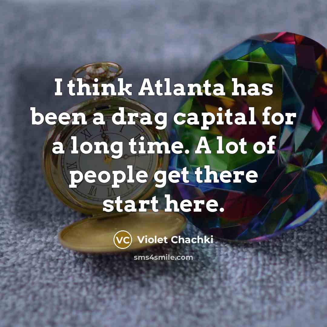 “I think Atlanta has been a drag capital for a…” quote by Violet Chachki
