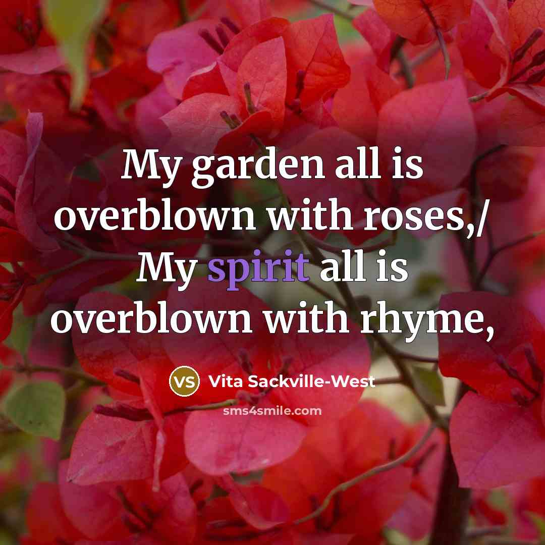 “My garden all is overblown with roses,/ My spirit all…” quote by Vita Sackville-West