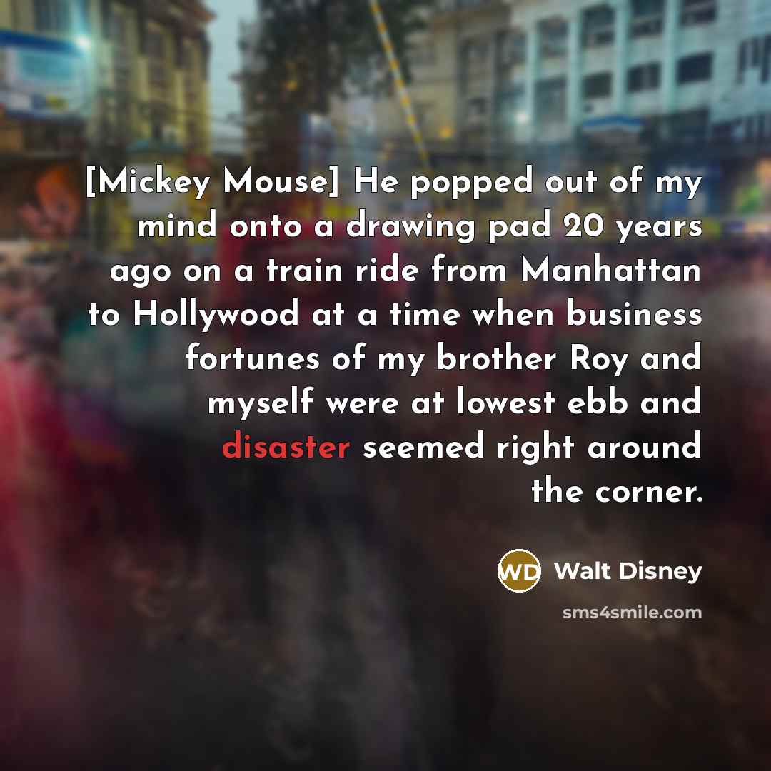 “[Mickey Mouse] He popped out of my mind onto a…” quote by Walt Disney