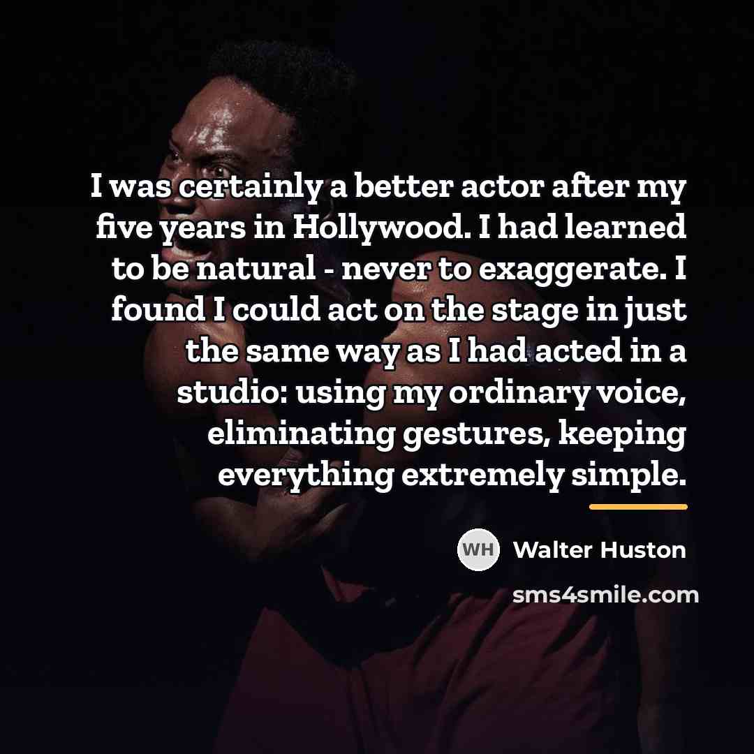 “I was certainly a better actor after my five years…” quote by Walter Huston