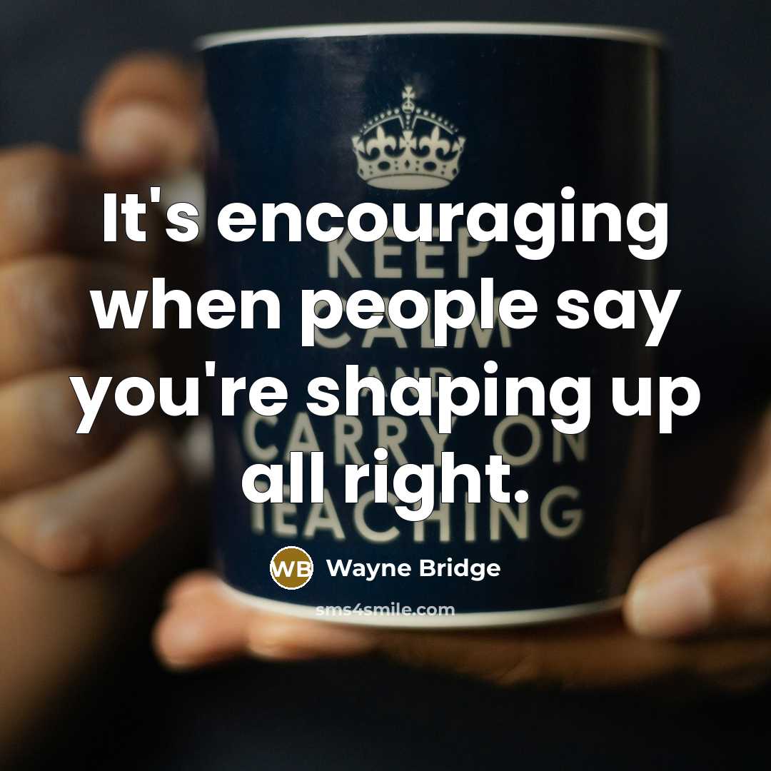 “It's encouraging when people say you're shaping up all right.…” quote by Wayne Bridge