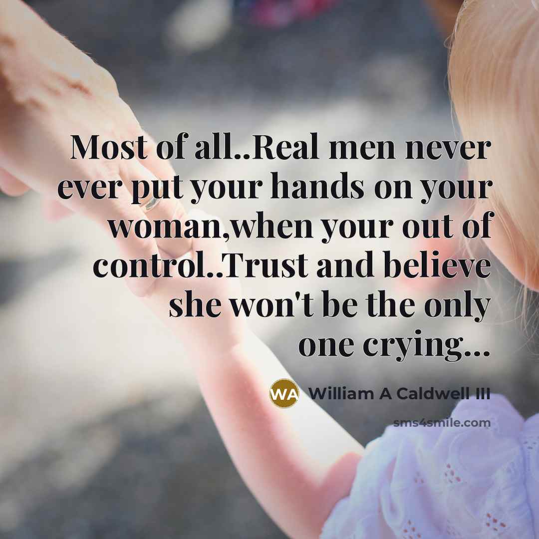 “Most of all..Real men never ever put your hands on…” quote by William A Caldwell III