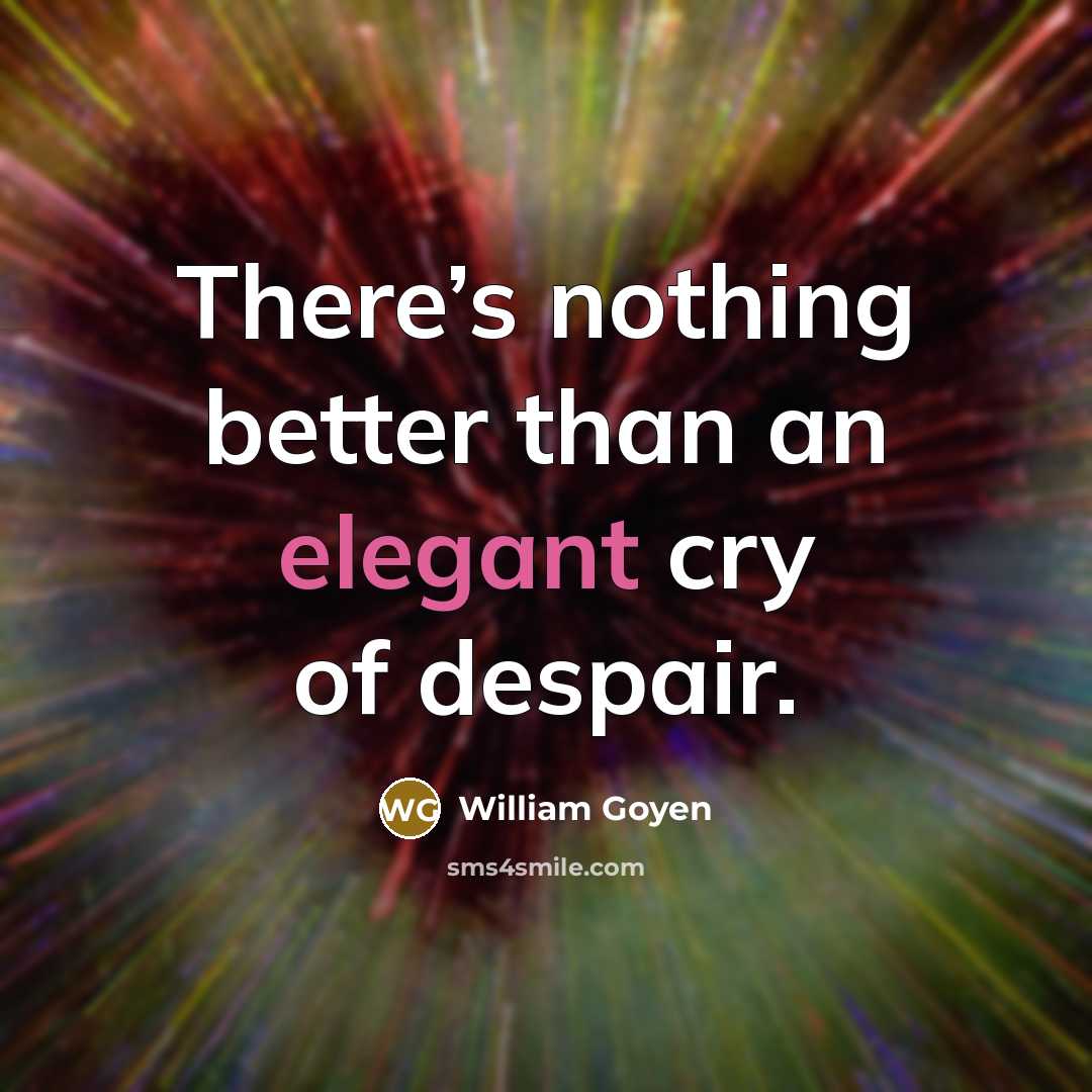 “There’s nothing better than an elegant cry of despair.…” quote by William Goyen