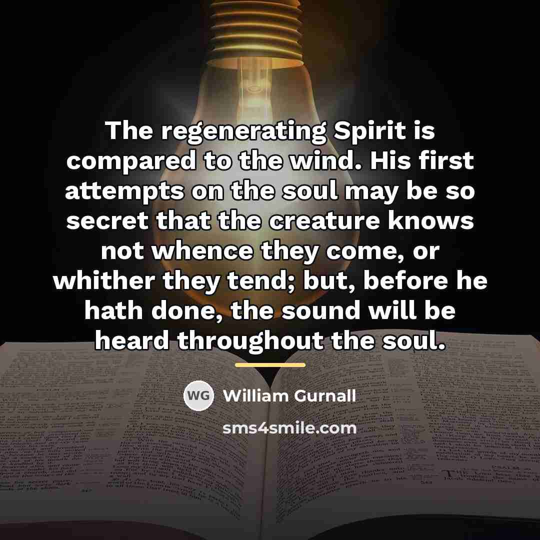 “The regenerating Spirit is compared to the wind. His first…” quote by William Gurnall
