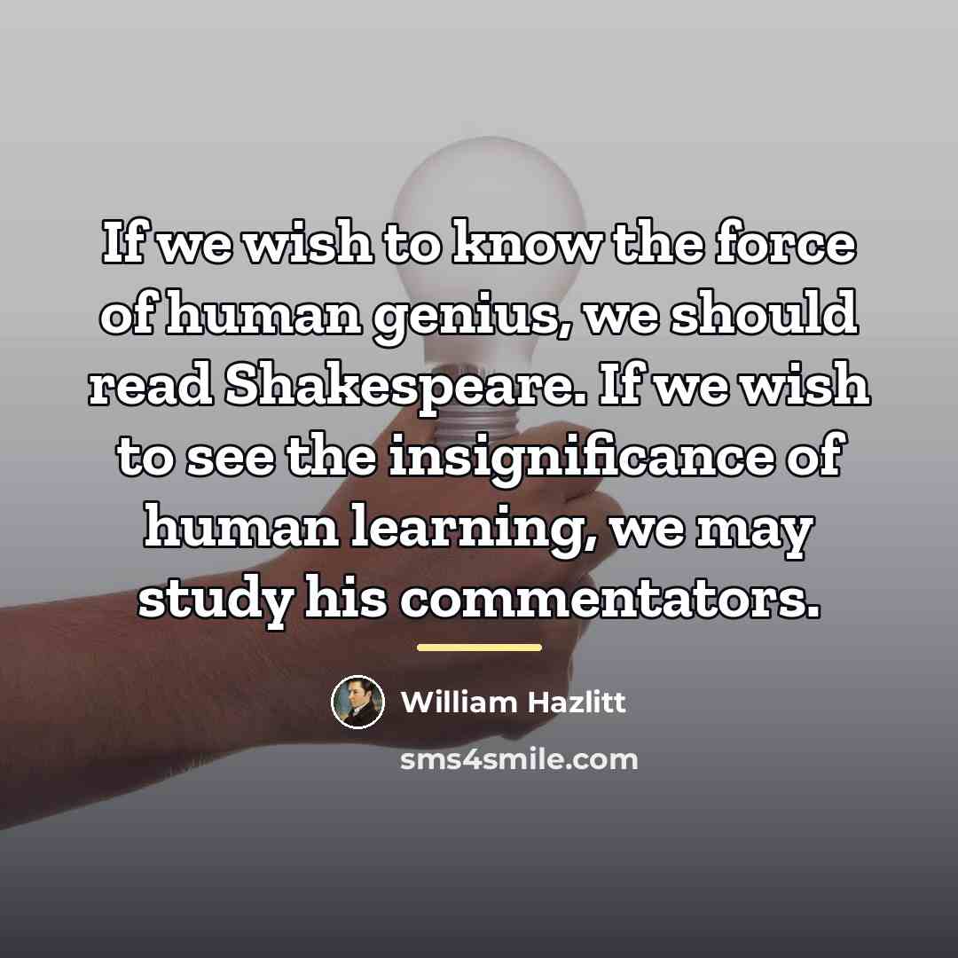 “If we wish to know the force of human genius,…” quote by William Hazlitt