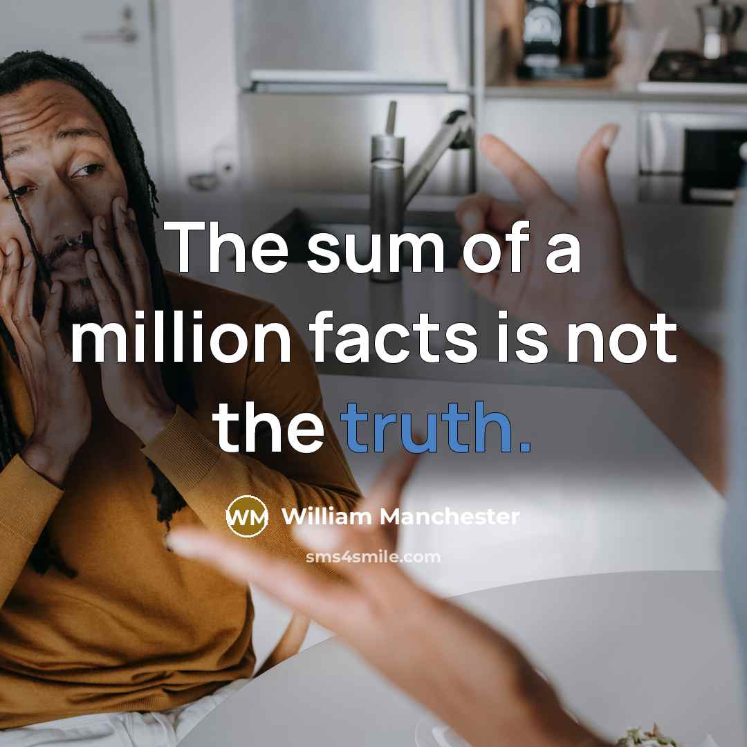 “The sum of a million facts is not the truth.…” quote by William Manchester