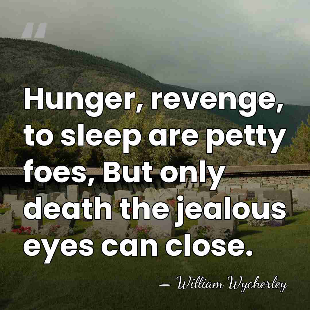 Hunger, revenge, to sleep are petty foes, But only death the jealous&hellip; - William Wycherley