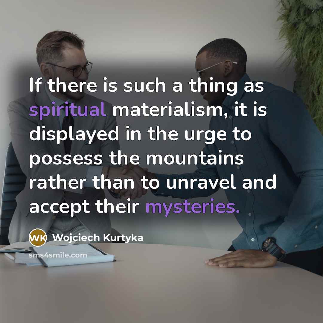 “If there is such a thing as spiritual materialism, it…” quote by Wojciech Kurtyka