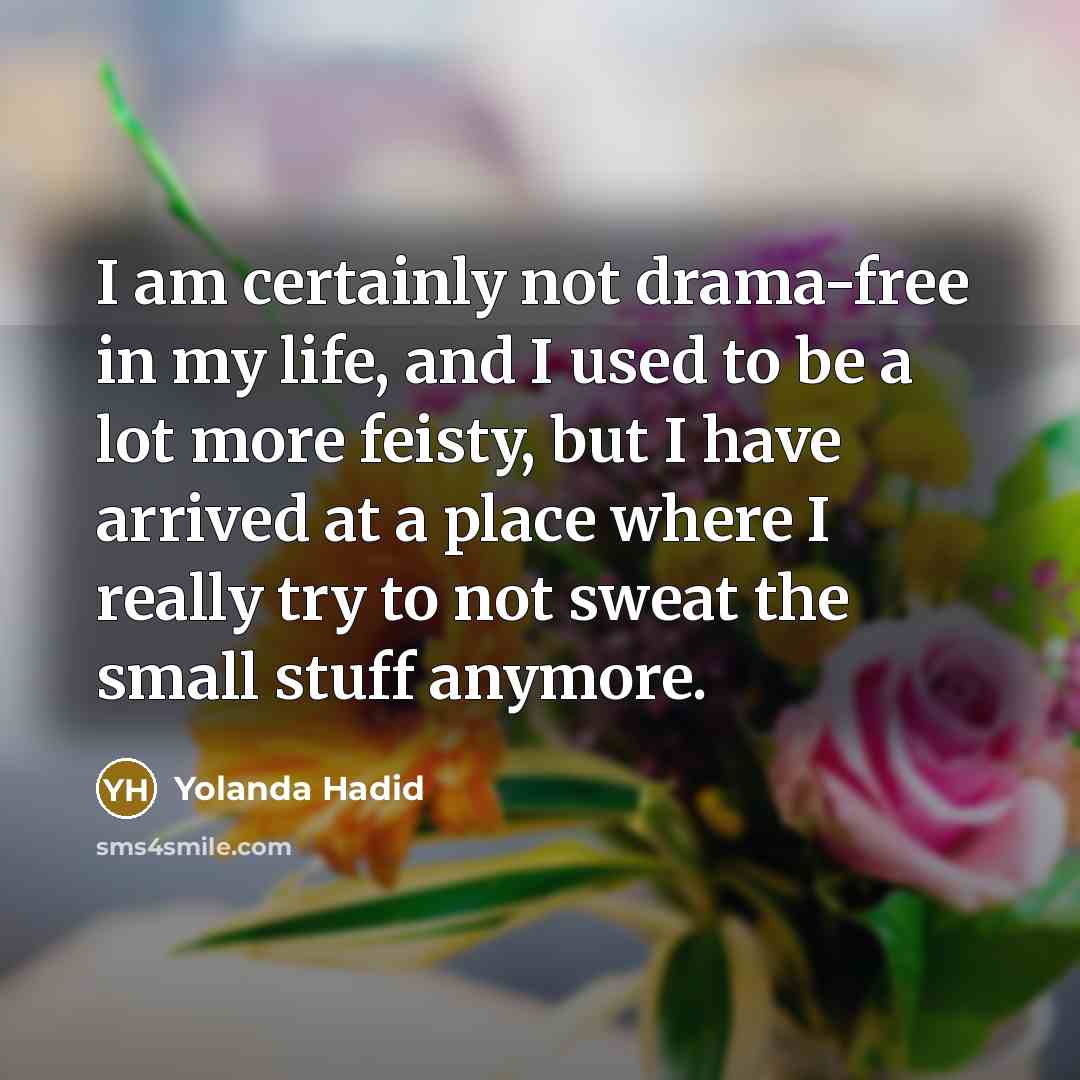 “I am certainly not drama-free in my life, and I…” quote by Yolanda Hadid